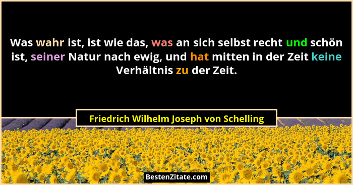 Was wahr ist, ist wie das, was an sich selbst recht und schön ist, seiner Natur nach ewig, und hat mitten in... - Friedrich Wilhelm Joseph von Schelling