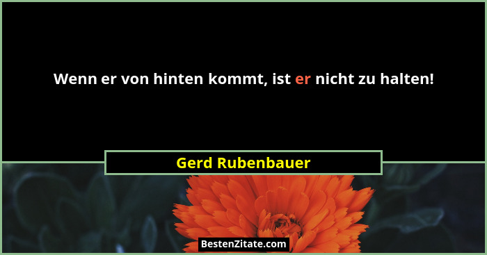 Wenn er von hinten kommt, ist er nicht zu halten!... - Gerd Rubenbauer