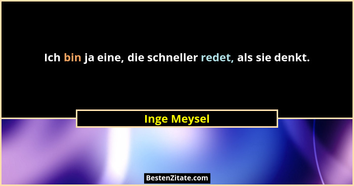 Ich bin ja eine, die schneller redet, als sie denkt.... - Inge Meysel