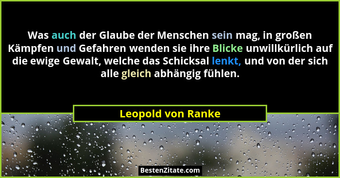 Was auch der Glaube der Menschen sein mag, in großen Kämpfen und Gefahren wenden sie ihre Blicke unwillkürlich auf die ewige Gewal... - Leopold von Ranke
