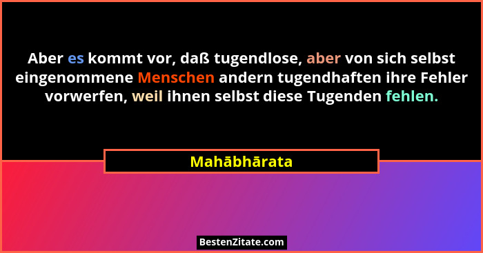 Aber es kommt vor, daß tugendlose, aber von sich selbst eingenommene Menschen andern tugendhaften ihre Fehler vorwerfen, weil ihnen selb... - Mahābhārata