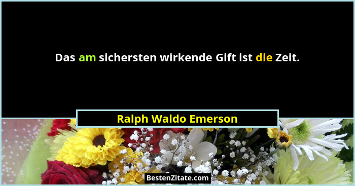 Das am sichersten wirkende Gift ist die Zeit.... - Ralph Waldo Emerson
