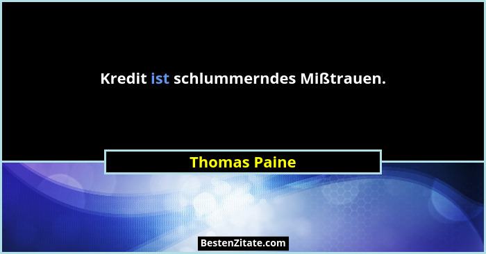 Kredit ist schlummerndes Mißtrauen.... - Thomas Paine
