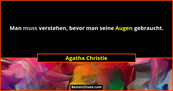 Man muss verstehen, bevor man seine Augen gebraucht.... - Agatha Christie