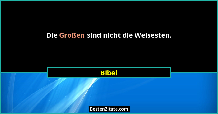 Die Großen sind nicht die Weisesten.... - Bibel