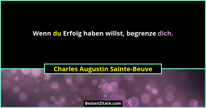 Wenn du Erfolg haben willst, begrenze dich.... - Charles Augustin Sainte-Beuve