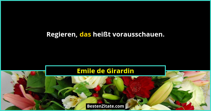 Regieren, das heißt vorausschauen.... - Emile de Girardin