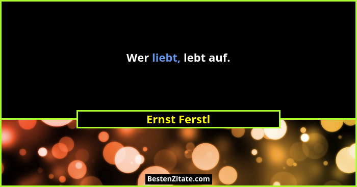 Wer liebt, lebt auf.... - Ernst Ferstl