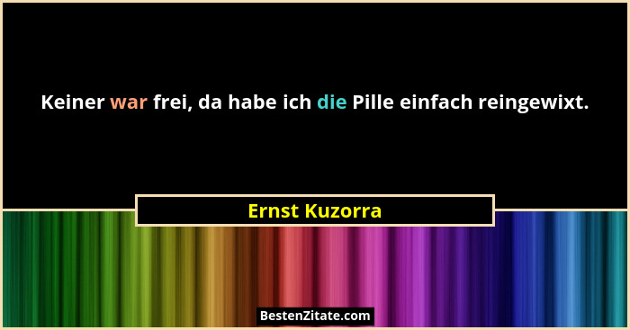 Keiner war frei, da habe ich die Pille einfach reingewixt.... - Ernst Kuzorra