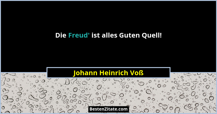 Die Freud' ist alles Guten Quell!... - Johann Heinrich Voß
