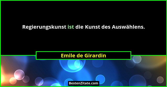 Regierungskunst ist die Kunst des Auswählens.... - Emile de Girardin