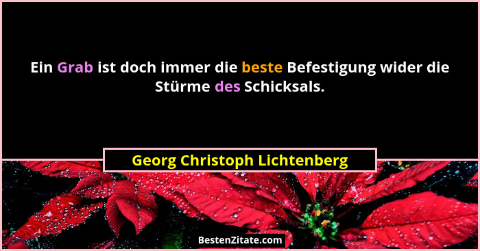 Ein Grab ist doch immer die beste Befestigung wider die Stürme des Schicksals.... - Georg Christoph Lichtenberg