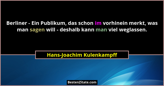 Berliner - Ein Publikum, das schon im vorhinein merkt, was man sagen will - deshalb kann man viel weglassen.... - Hans-Joachim Kulenkampff