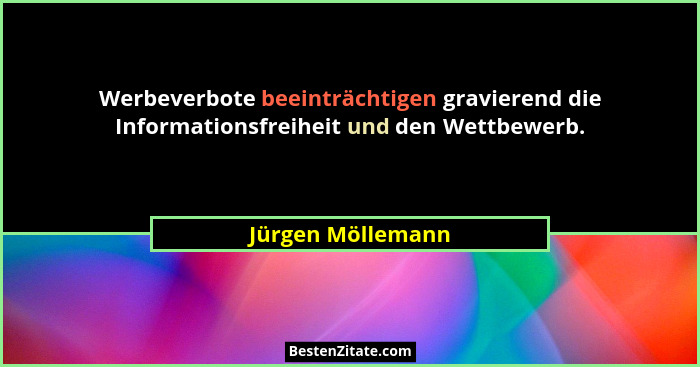 Werbeverbote beeinträchtigen gravierend die Informationsfreiheit und den Wettbewerb.... - Jürgen Möllemann