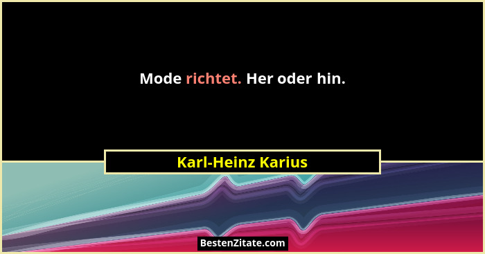 Mode richtet. Her oder hin.... - Karl-Heinz Karius