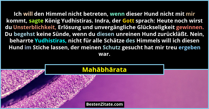 Ich will den Himmel nicht betreten, wenn dieser Hund nicht mit mir kommt, sagte König Yudhistiras. Indra, der Gott sprach: Heute noch wi... - Mahābhārata