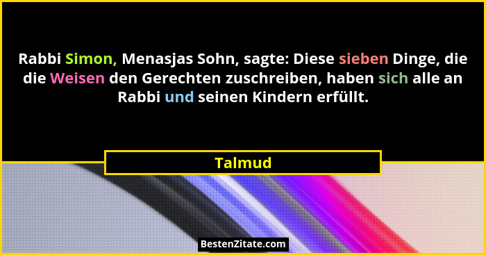 Rabbi Simon, Menasjas Sohn, sagte: Diese sieben Dinge, die die Weisen den Gerechten zuschreiben, haben sich alle an Rabbi und seinen Kindern... - Talmud