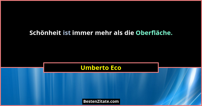 Schönheit ist immer mehr als die Oberfläche.... - Umberto Eco