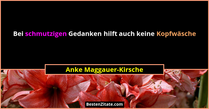 Bei schmutzigen Gedanken hilft auch keine Kopfwäsche... - Anke Maggauer-Kirsche