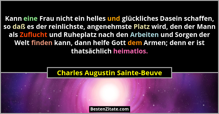 Kann eine Frau nicht ein helles und glückliches Dasein schaffen, so daß es der reinlichste, angenehmste Platz wird, de... - Charles Augustin Sainte-Beuve