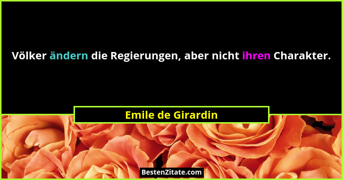 Völker ändern die Regierungen, aber nicht ihren Charakter.... - Emile de Girardin