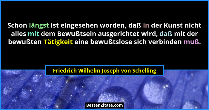 Schon längst ist eingesehen worden, daß in der Kunst nicht alles mit dem Bewußtsein ausgerichtet wird, daß mi... - Friedrich Wilhelm Joseph von Schelling