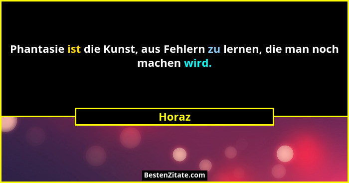 Phantasie ist die Kunst, aus Fehlern zu lernen, die man noch machen wird.... - Horaz