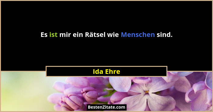 Es ist mir ein Rätsel wie Menschen sind.... - Ida Ehre
