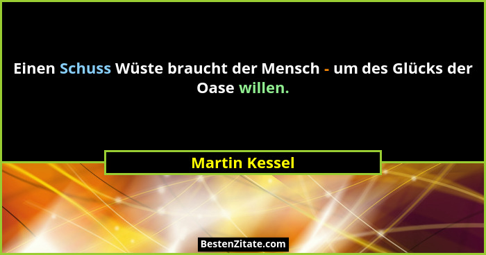 Einen Schuss Wüste braucht der Mensch - um des Glücks der Oase willen.... - Martin Kessel