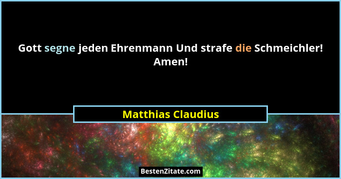 Gott segne jeden Ehrenmann Und strafe die Schmeichler! Amen!... - Matthias Claudius