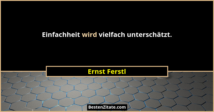 Einfachheit wird vielfach unterschätzt.... - Ernst Ferstl