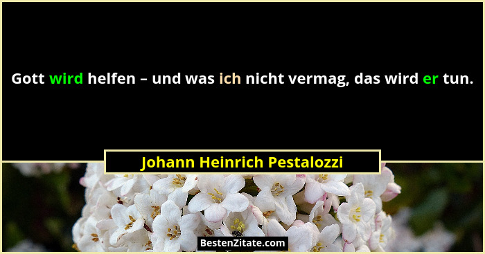 Gott wird helfen – und was ich nicht vermag, das wird er tun.... - Johann Heinrich Pestalozzi