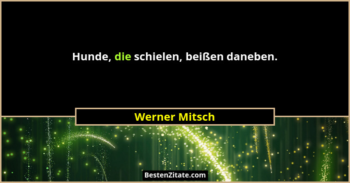 Hunde, die schielen, beißen daneben.... - Werner Mitsch
