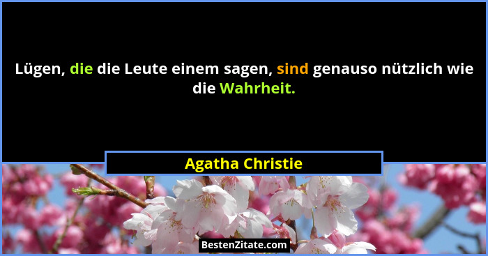 Lügen, die die Leute einem sagen, sind genauso nützlich wie die Wahrheit.... - Agatha Christie