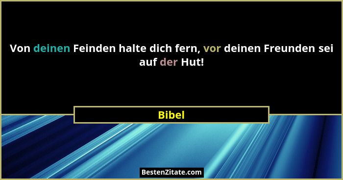 Von deinen Feinden halte dich fern, vor deinen Freunden sei auf der Hut!... - Bibel