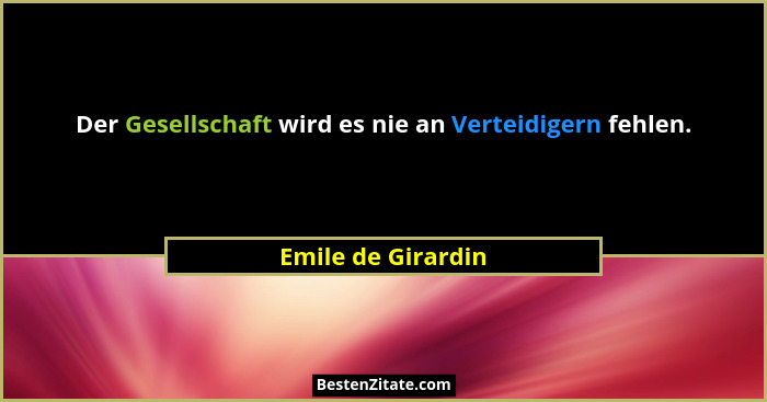 Der Gesellschaft wird es nie an Verteidigern fehlen.... - Emile de Girardin