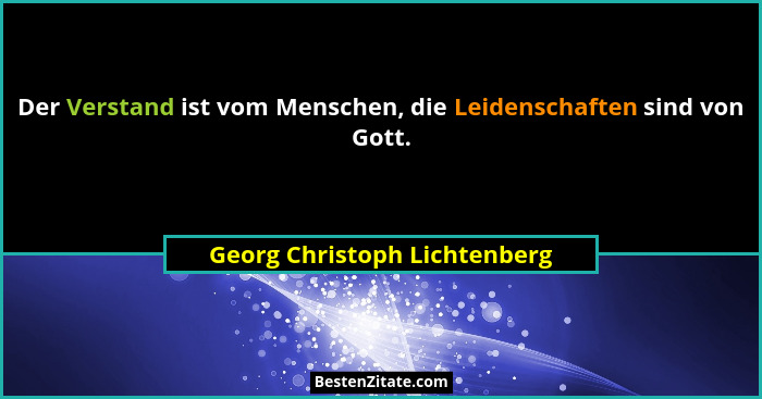 Der Verstand ist vom Menschen, die Leidenschaften sind von Gott.... - Georg Christoph Lichtenberg