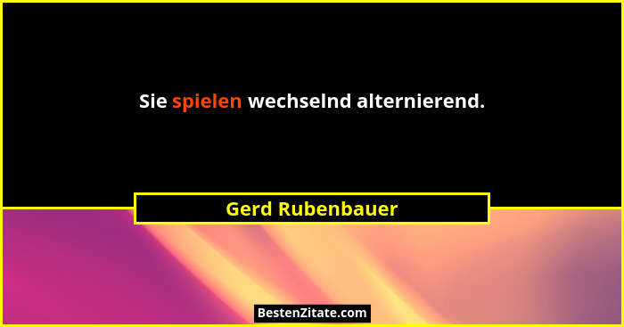 Sie spielen wechselnd alternierend.... - Gerd Rubenbauer