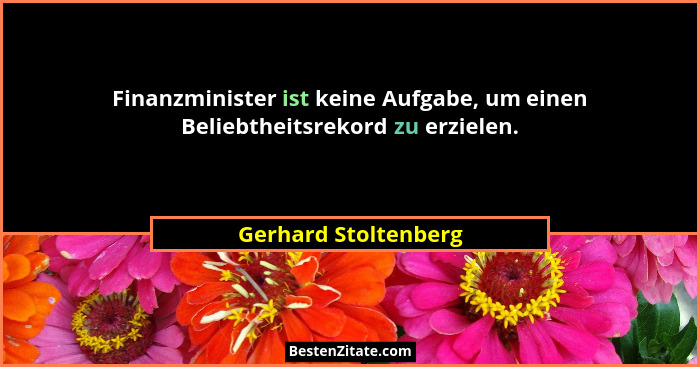 Finanzminister ist keine Aufgabe, um einen Beliebtheitsrekord zu erzielen.... - Gerhard Stoltenberg