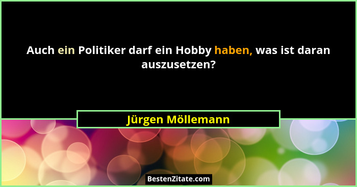 Auch ein Politiker darf ein Hobby haben, was ist daran auszusetzen?... - Jürgen Möllemann