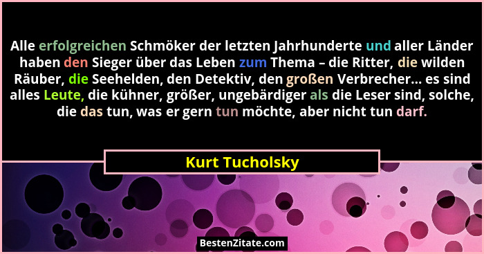 Alle erfolgreichen Schmöker der letzten Jahrhunderte und aller Länder haben den Sieger über das Leben zum Thema – die Ritter, die wil... - Kurt Tucholsky