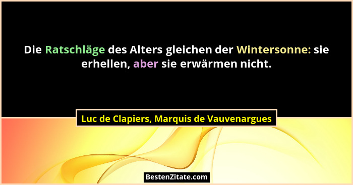 Die Ratschläge des Alters gleichen der Wintersonne: sie erhellen, aber sie erwärmen nicht.... - Luc de Clapiers, Marquis de Vauvenargues