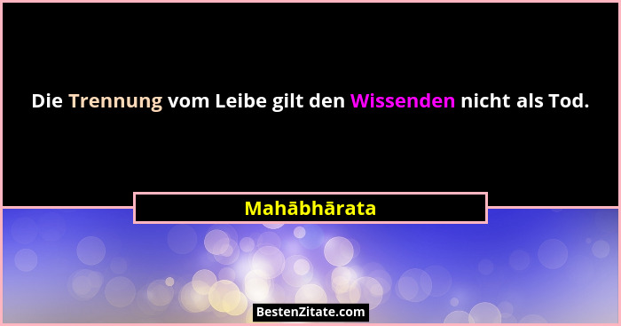 Die Trennung vom Leibe gilt den Wissenden nicht als Tod.... - Mahābhārata