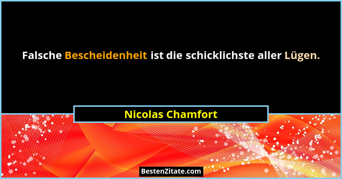 Falsche Bescheidenheit ist die schicklichste aller Lügen.... - Nicolas Chamfort