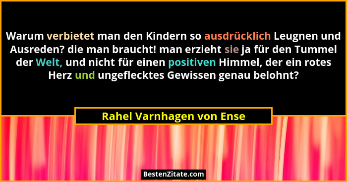 Warum verbietet man den Kindern so ausdrücklich Leugnen und Ausreden? die man braucht! man erzieht sie ja für den Tummel de... - Rahel Varnhagen von Ense