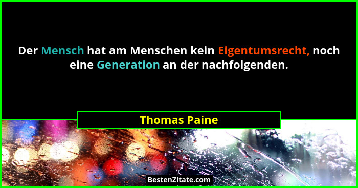 Der Mensch hat am Menschen kein Eigentumsrecht, noch eine Generation an der nachfolgenden.... - Thomas Paine