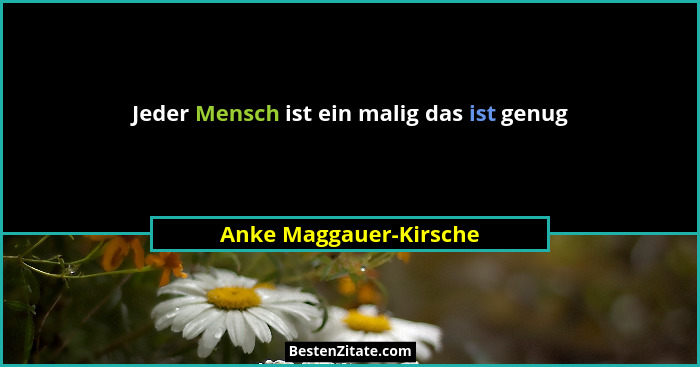 Jeder Mensch ist ein malig das ist genug... - Anke Maggauer-Kirsche