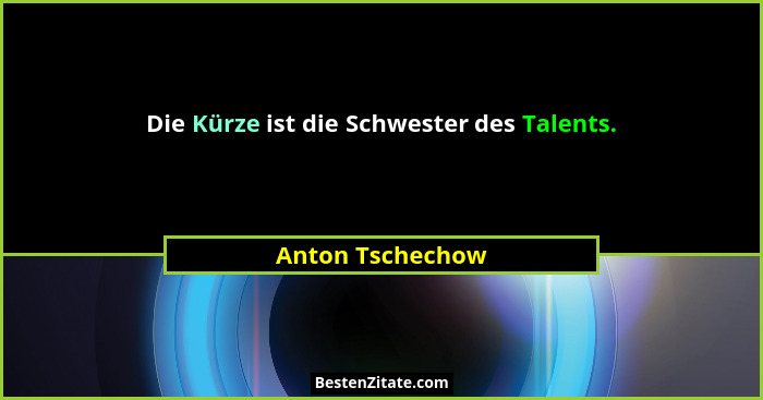 Die Kürze ist die Schwester des Talents.... - Anton Tschechow