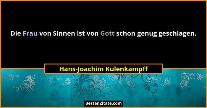 Die Frau von Sinnen ist von Gott schon genug geschlagen.... - Hans-Joachim Kulenkampff
