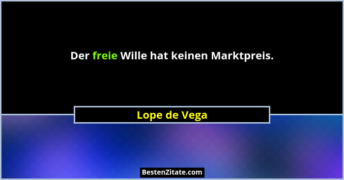 Der freie Wille hat keinen Marktpreis.... - Lope de Vega